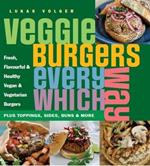 Veggie Burgers Every Which Way: Plus toppings, sides, buns & more