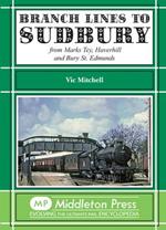Branch Lines to Sudbury: From Marks Tey, Haverhill and Bury St Edmunds