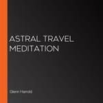 Astral Travel Meditation