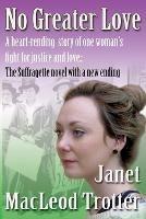 No Greater Love: A Heart-Rending Novel About One Woman's Fight for Justice and Love: A Special Edition of the Suffragette Novel with a New Ending