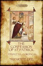 The Confession of Saint Patrick: with The Tripartite Life, and Epistle to the Soldiers of Coroticus