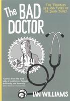 The Bad Doctor: The Troubled Life and Times of Dr Iwan James