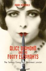 Alice Diamond And The Forty Elephants: The Female Gang That Terrorised London