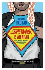 Superman is an Arab: On God, Marriage, Macho Men and Other Disastrous Inventions