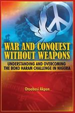 War and Conquest Without Weapons: Tactics and Strategies of Scorching the Phenomenon of Boko Haram in Nigeria