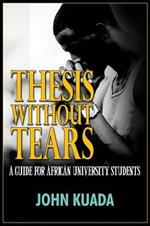 Thesis Without Tears: A Guide for African University Students