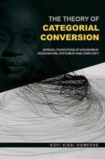 The Theory of Categorial Conversion: Rational Foundations of Nkrumaism in Socio-Natural Systemicity and Complexity