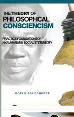 The Theory of Philosophical Consciencism: Practice Foundations of Nkrumaism in Social Systemicity (HB)