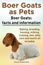 Boer Goats as Pets. Boer Goats: Facts and Information. Raising, Breeding, Housing, Milking, Training, Diet, Daily Care and Health All Included.