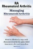 Rheumatoid Arthritis Ra. Managing Rheumatoid Arthritis. How to Effectively Cope with Rheumatoid Arthritis: Pain Relief, Treatment, Diet and Remedies.