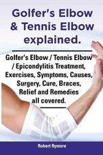 Golfer's Elbow & Tennis Elbow explained. Golfer's Elbow / Tennis Elbow / Epicondylitis Treatment, Exercises, Symptoms, Causes, Surgery, Cure, Braces, Relief and Remedies all covered.