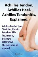 Achilles Heel, Achilles Tendon, Achilles Tendonitis Explained. Achilles Tendon Tear, Stretches, Repair, Exercises, Aids, Treatments, Recovery, Alternative Therapies are all covered