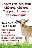 Chevres naines, mini chevres, chevres toy pour animaux de compagnie. Tout ce qu'il faut savoir. Ce livre couvre l'elevage, la reproduction, la traite, l'alimentation, les soins et la sante.