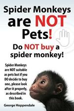 Spider Monkeys Are Not Pets! Do Not Buy a Spider Monkey! Spider Monkeys Are Not Suitable as Pets But If You Do Decide to Buy One, Please Look After It