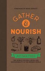 Gather & Nourish: Artisan Foods - The Search for Sustainability and Well-being in a Modern World