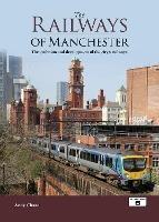 The Railways of Manchester: The Evolution and Development of the City's Railways