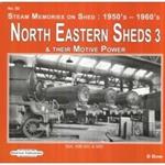 North Eastern Sheds 3: Steam Memories on Shed : 1950's-1960's & Their Motive Power