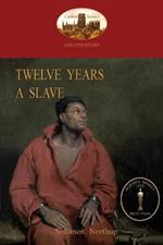 Twelve Years a Slave: A True Story of Black Slavery. with Original Illustrations (Aziloth Books)