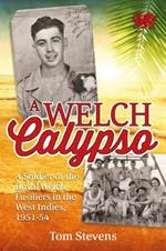 A Welch Calypso: A Soldier of the Royal Welch Fusiliers in the West Indies, 1951-54