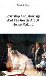 Courtship and Marriage and the Gentle Art of Home-Making