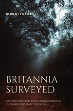 Britannia Surveyed: New light on early Roman Britain through the work of military surveyors