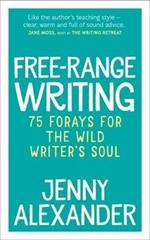 Free-Range Writing: 75 Forays For The Wild Writer's Soul