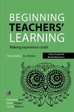 Beginning Teachers' Learning: Making experience count