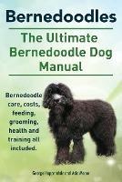 Bernedoodles. The Ultimate Bernedoodle Dog Manual. Bernedoodle care, costs, feeding, grooming, health and training all included.