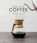 Real Fresh Coffee: How to source, roast, grind and brew the perfect cup