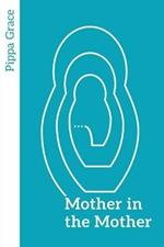 Mother in the Mother: Looking back, looking forward - women's reflections on maternal lineage