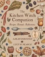 The Kitchen Witch Companion: Recipes, Rituals & Reflections