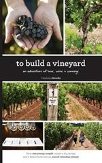 To Build A Vineyard: An adventure of love, wine and courage