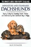 Dachshunds - The Owner's Guide from Puppy to Old Age - Choosing, Caring For, Grooming, Health, Training and Understanding Your Standard or Miniature Dachshund Dog