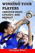 Winning Your Players through Trust, Loyalty, and Respect: A Soccer Coach's Guide