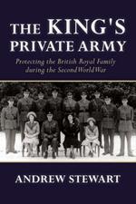 The King's Private Army: Protecting the British Royal Family During the Second World War