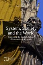System, Society and the World: Exploring the English School of International Relations