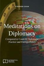 Meditations on Diplomacy: Comparative Cases in Diplomatic Practice and Foreign Policy