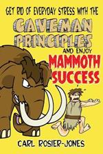 The Caveman Principles: Get Rid of Everyday Stress and Enjoy Mamouth Success