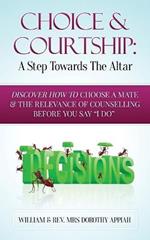 Choice & Courtship: A Step Towards the Altar: Discover How to Chose a Mate and the Relevance of Counselling Before You Say I Do