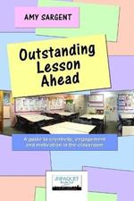 Outstanding Lesson Ahead: A Guide to Creativity, Engagement and Motivation in the Classroom.