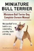 Miniature Bull Terrier. Miniature Bull Terrier Dog Complete Owners Manual. Miniature Bull Terrier book for care, costs, feeding, grooming, health and training.