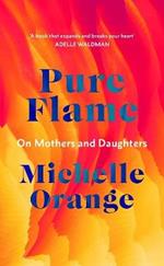 Pure Flame: On Mothers and Daughters