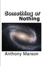 Something or Nothing: A Search for My Personal Theory of Everything