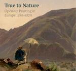 True to Nature: Open-Air Painting in Europe 1780-1870