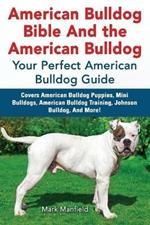 American Bulldog Bible and the American Bulldog: Your Perfect Amercian Bulldog Guide. Covers American Bulldog Puppies, Mini Bulldogs, American Bulldog Training, Johnson Bulldog, and More!