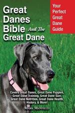 Great Danes Bible And The Great Dane: Your Perfect Great Dane Guide Covers Great Danes, Great Dane Puppies, Great Dane Training, Great Dane Size, Great Dane Nutrition, Great Dane Health, History, & More!