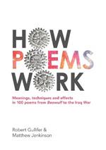 How Poems Work: Meanings, techniques and effects in 100 poems from Beowulf to the Iraq War