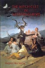 The Witch Cult in Western Europe: the original text, with with Notes, Bibliography and five Appendices (Aziloth Books)