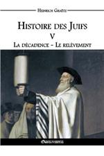 Histoire des Juifs V: La decadence - Le relevement