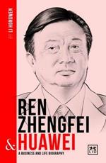 Ren Zhengfei & Huawei: A Business and Life Biography